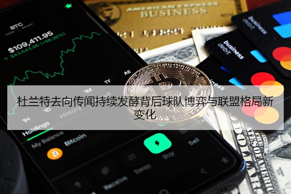 杜兰特去向传闻持续发酵背后球队博弈与联盟格局新变化